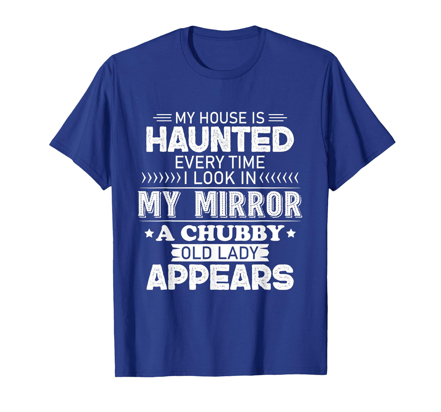 My House Is Haunted Every Time I Look In My Mirror A Chubby T-Shirt
