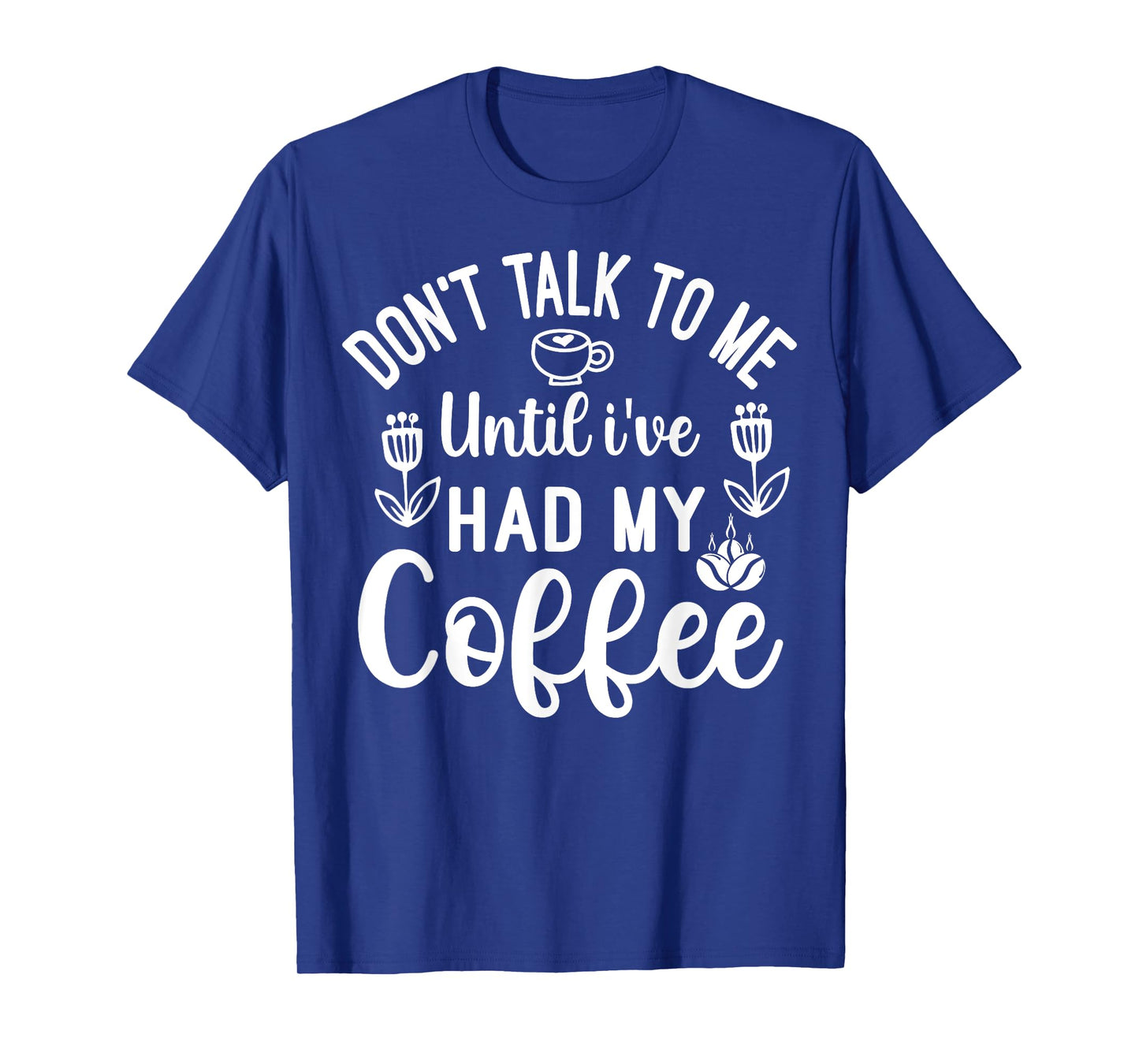 Don't Talk To Me Until I've Had My Coffee Funny T-Shirt