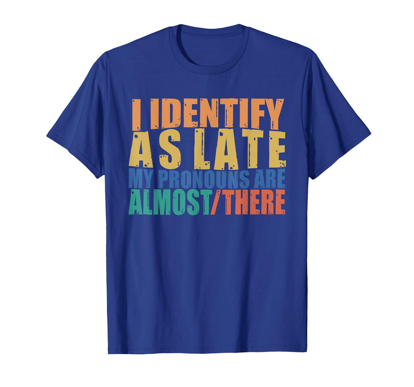Funny I Identify As Late My Pronouns Are Almost There T-Shirt