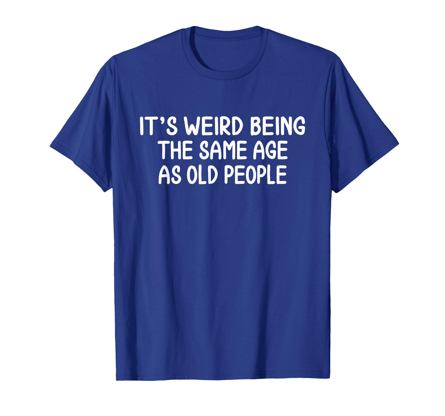 It's Weird Being The Same Age As Old People Birthday Party T-Shirt