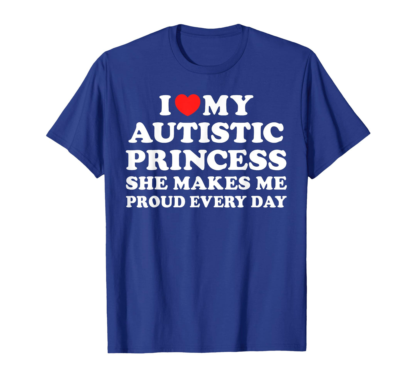 I Heart My Autistic Princess She Makes Me Proud Every Day T-Shirt