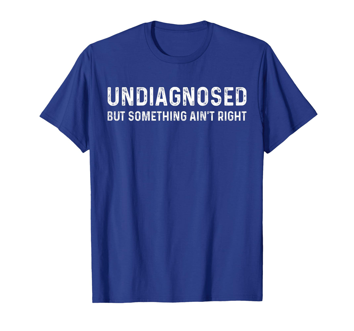 Undiagnosed But Something Ain't Right T-Shirt