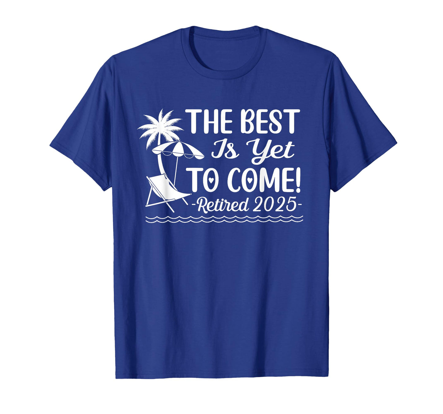 The Best Is Yet To Come Retired 2025 Beach Retirement Funny T-Shirt
