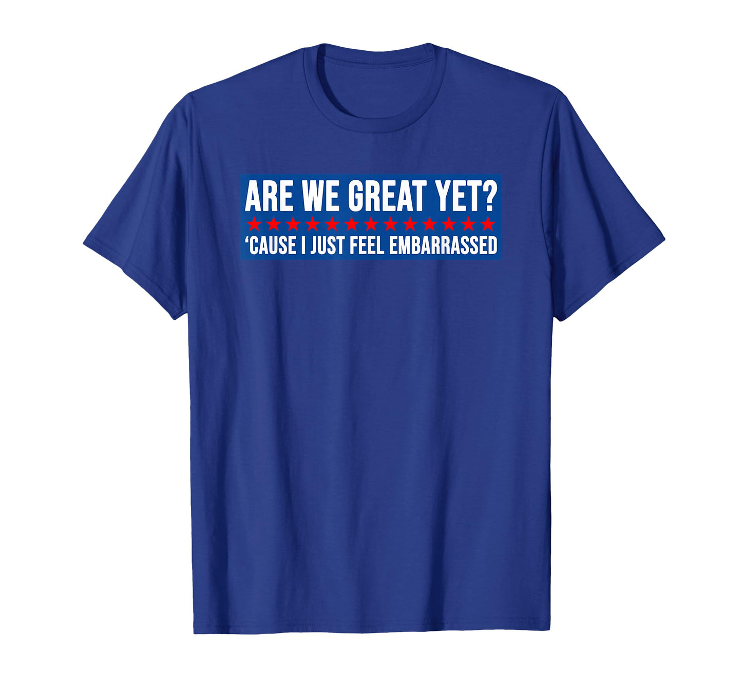 Are We Great Yet? Cause I Just Feel Embarrassed Design T-Shirt