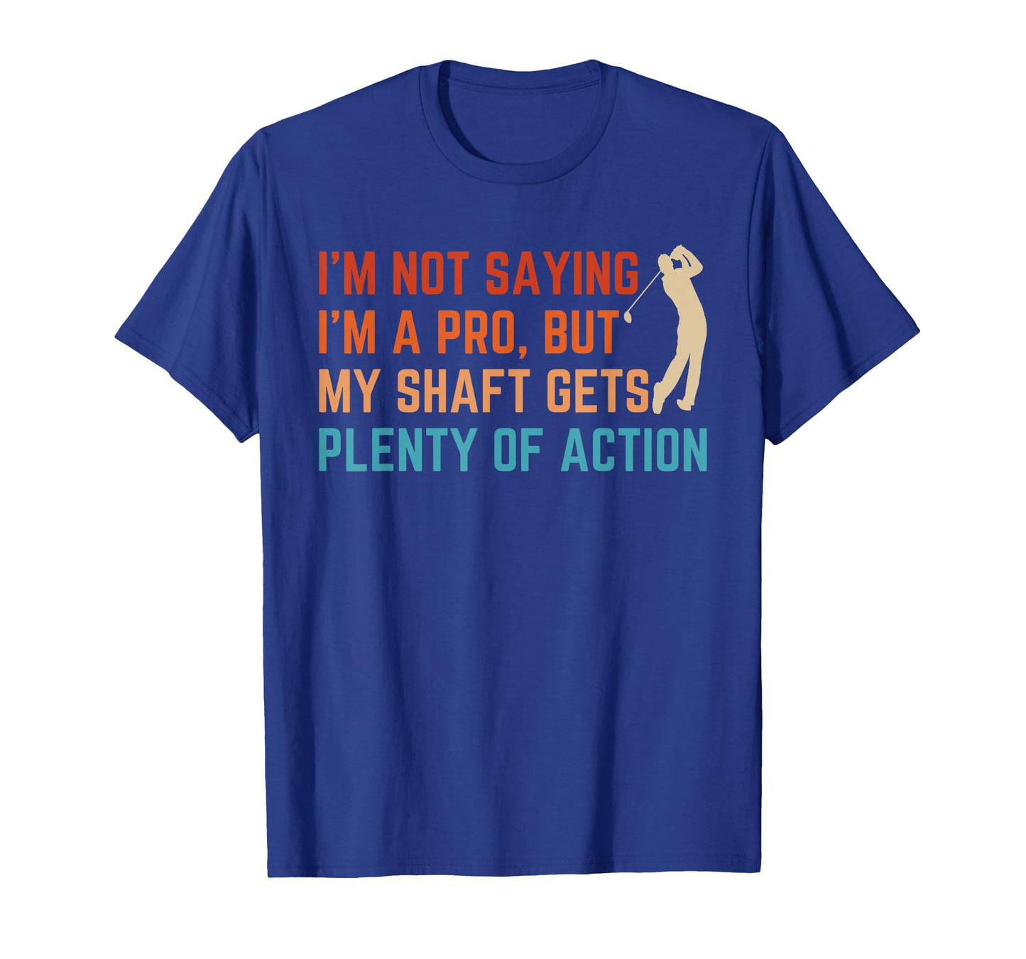 I’m Not Saying I’m A Pro But My Shaft Dirty Adult Humor Golf T-Shirt