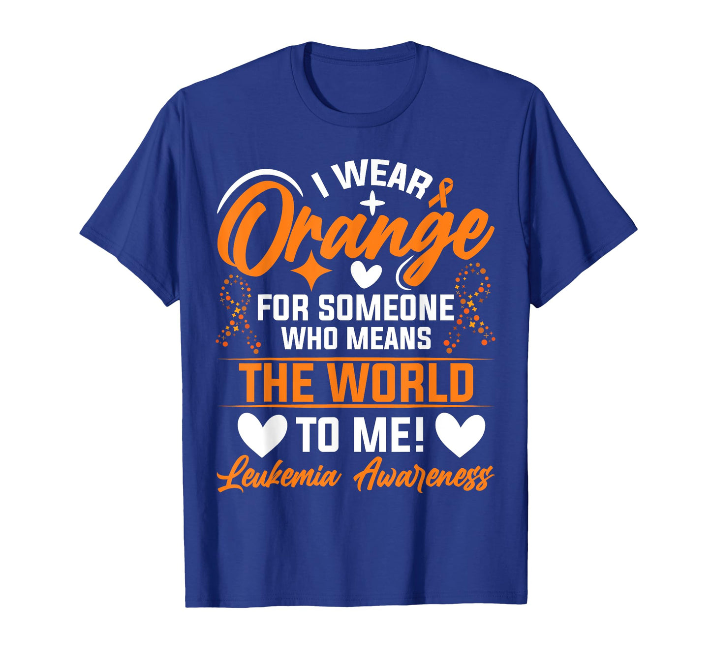 I Wear Orange For Someone Who Means The World To Me Leukemia T-Shirt