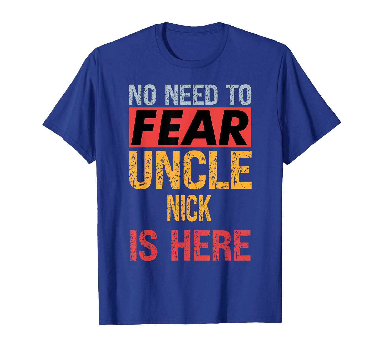 No Need To Fear Uncle Nick Is Here Funny Hero Uncle T-Shirt