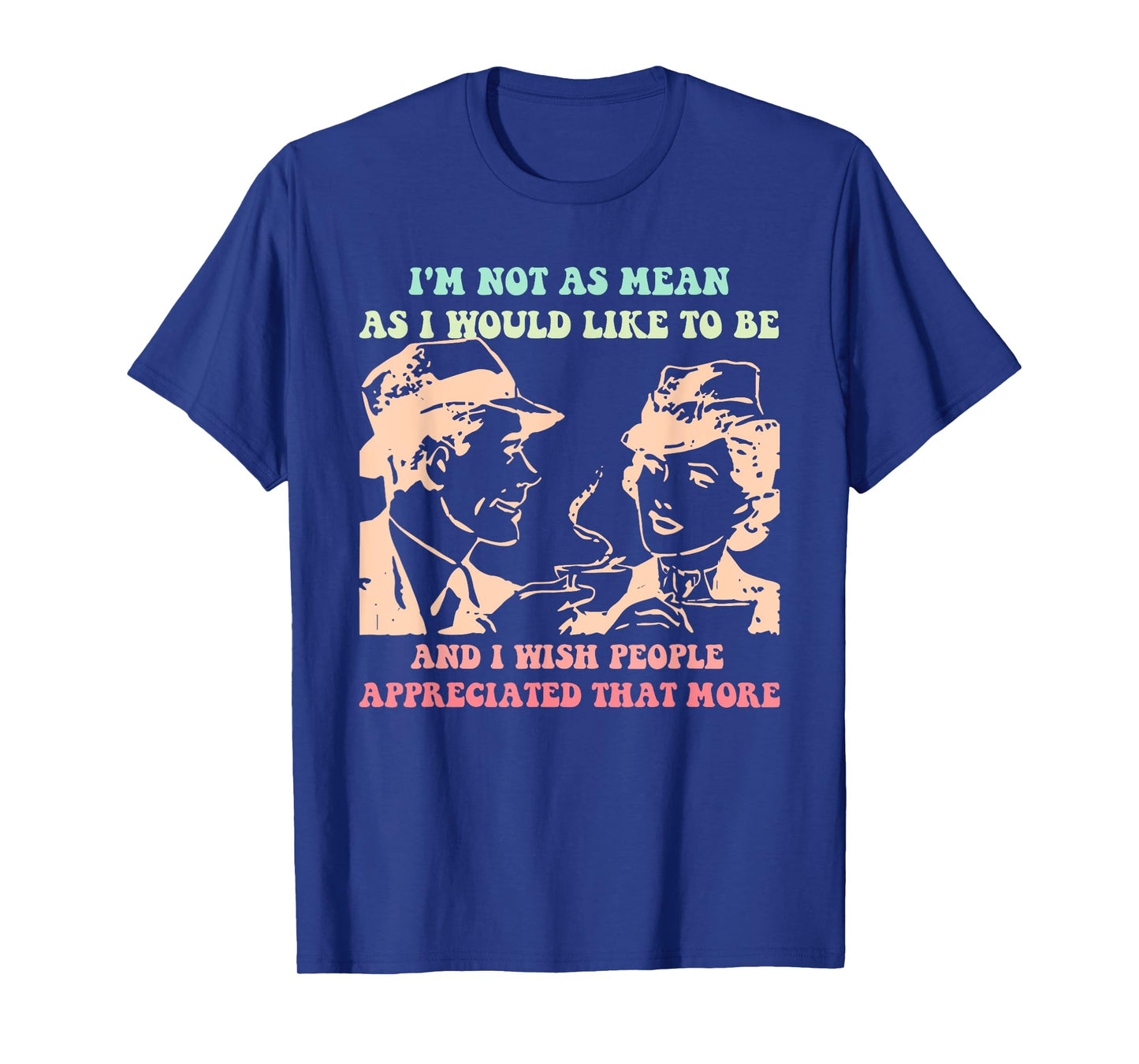Im Not As Mean As I Would Like To Be And People Appreciated T-Shirt
