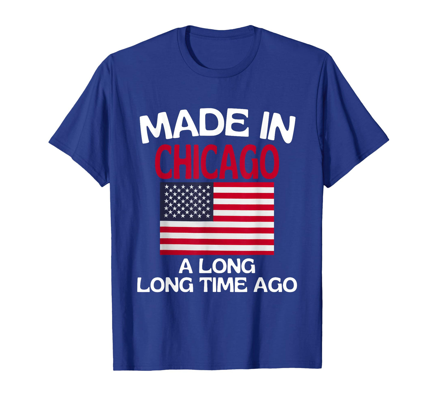 Made In Chicago A Long Time Ago Funny Chicago T-Shirt