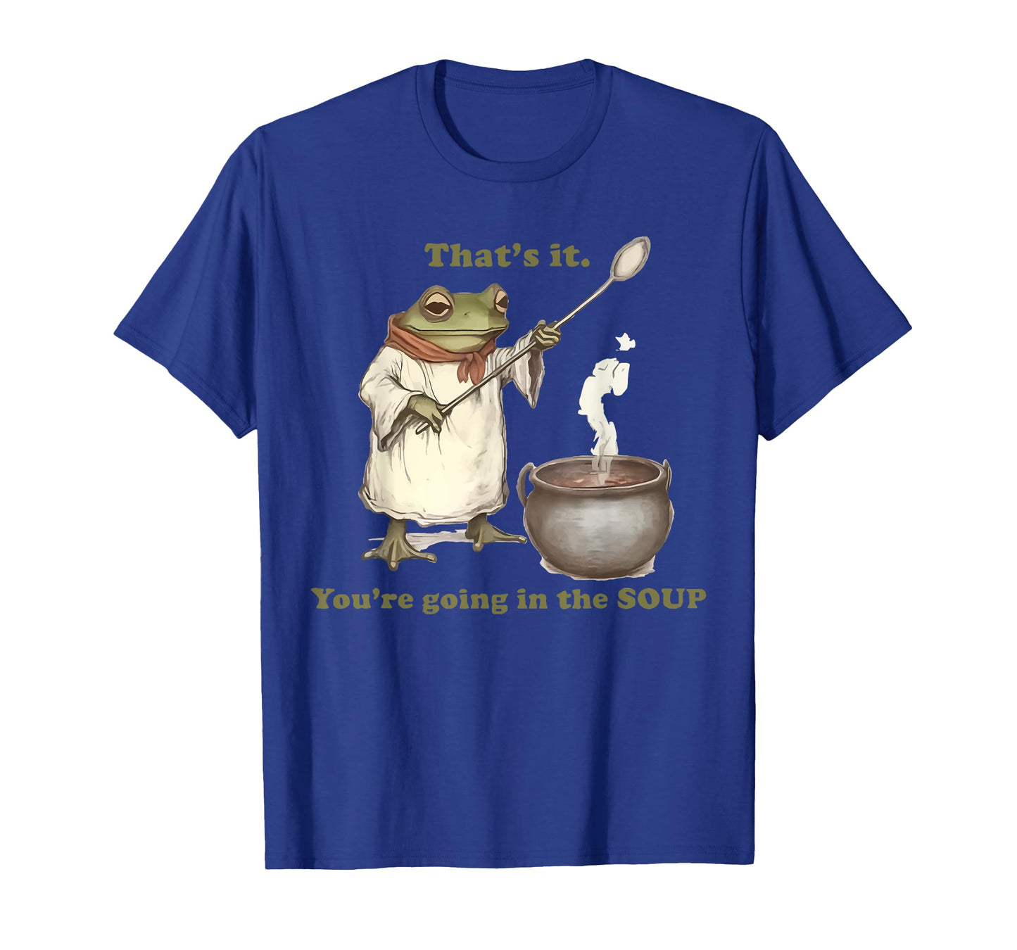 That's It. You're Going in the Soup T-Shirt