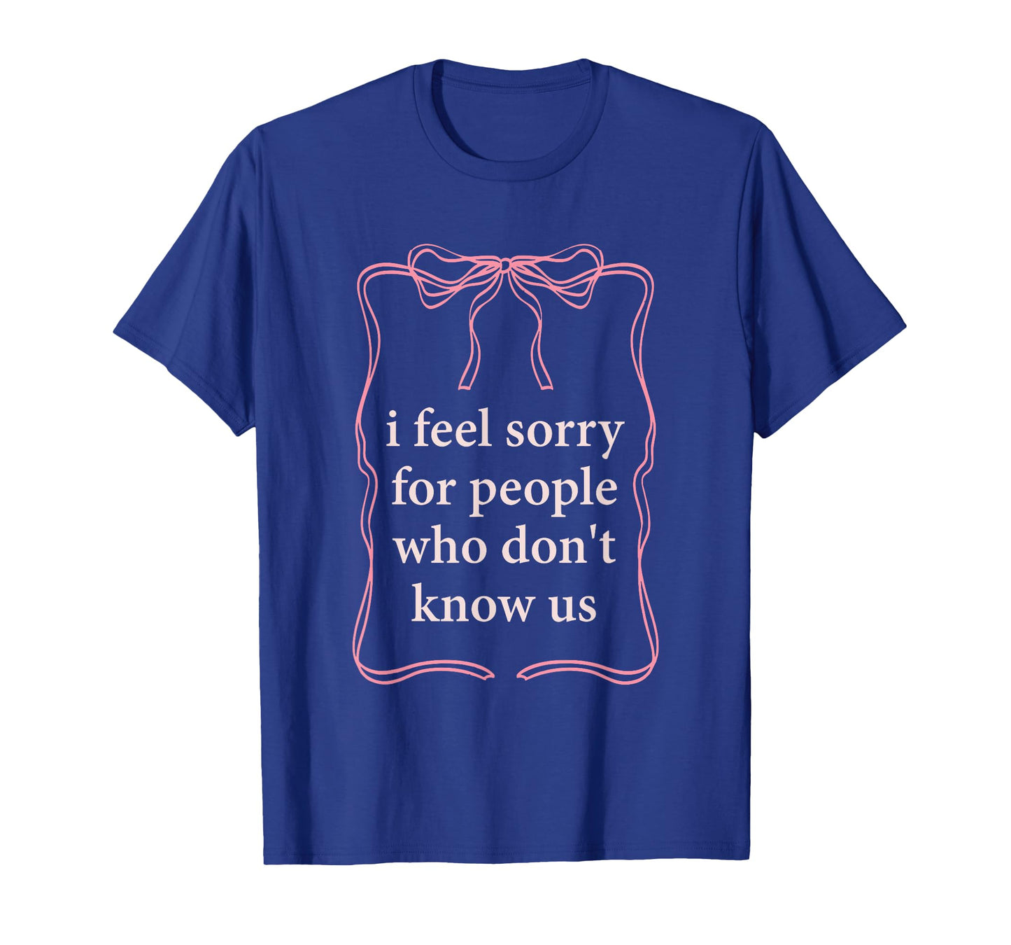 I Feel Sorry For People Who Don't Know Us T-Shirt