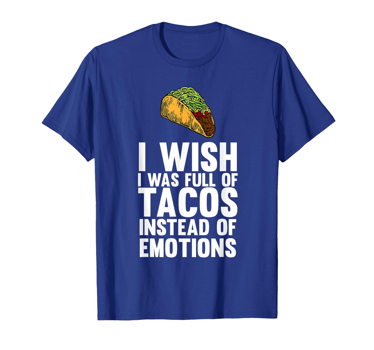 I Wish I Was Full Of Tacos Instead Of Emotions T-shirt