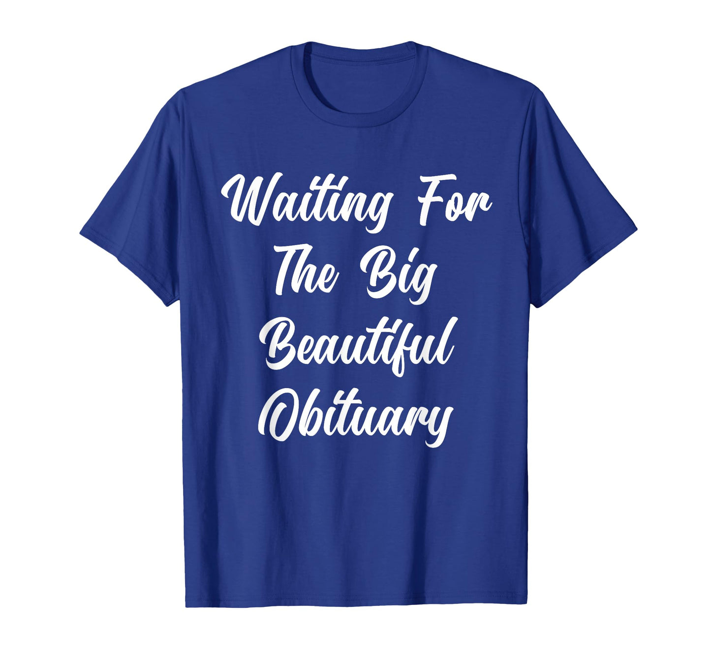 Waiting for The Big Beautiful Obituary Funny Saying Quote T-Shirt