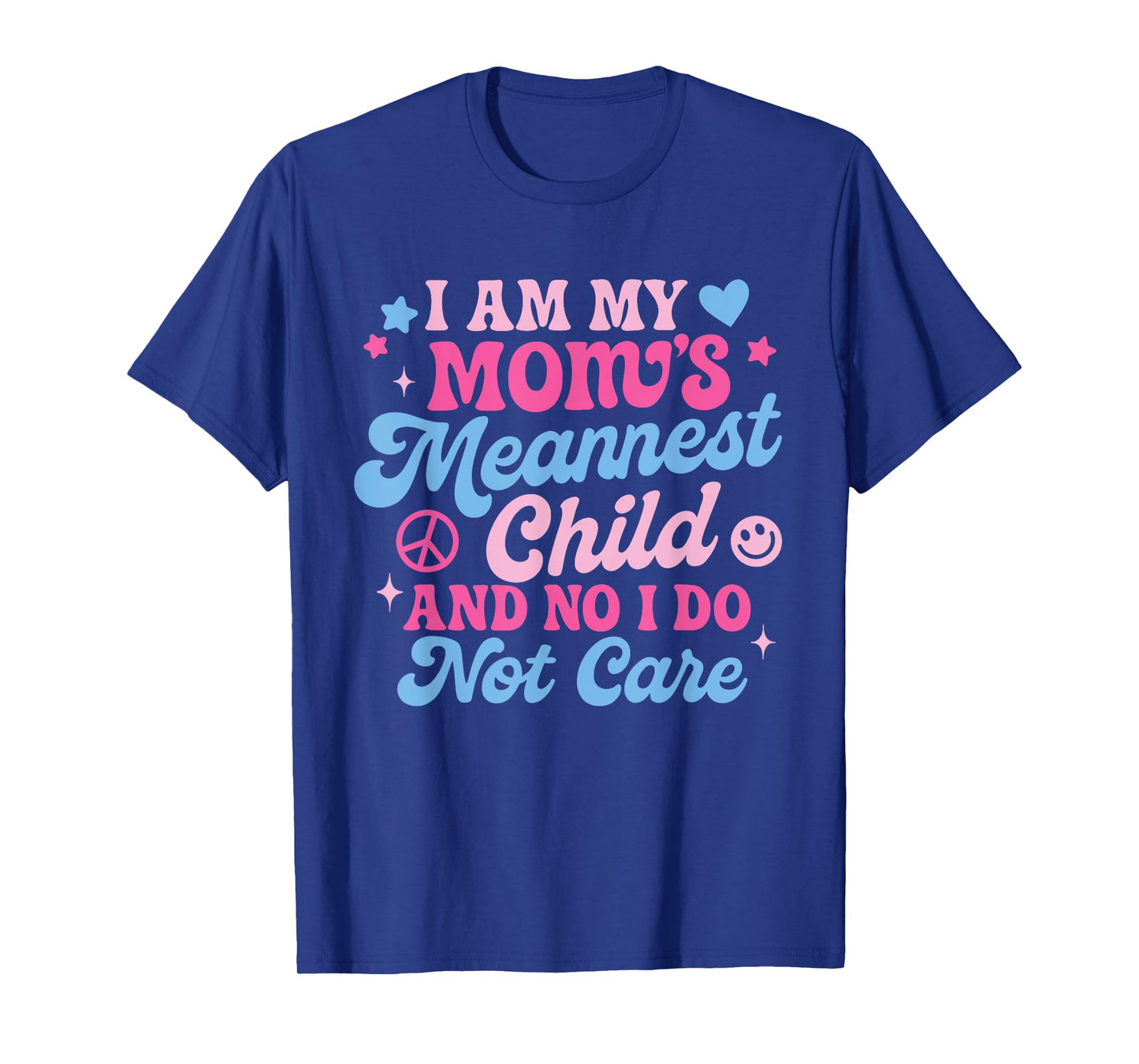 I Am My Mom's Meanest Child And No I Don't Care T-Shirt