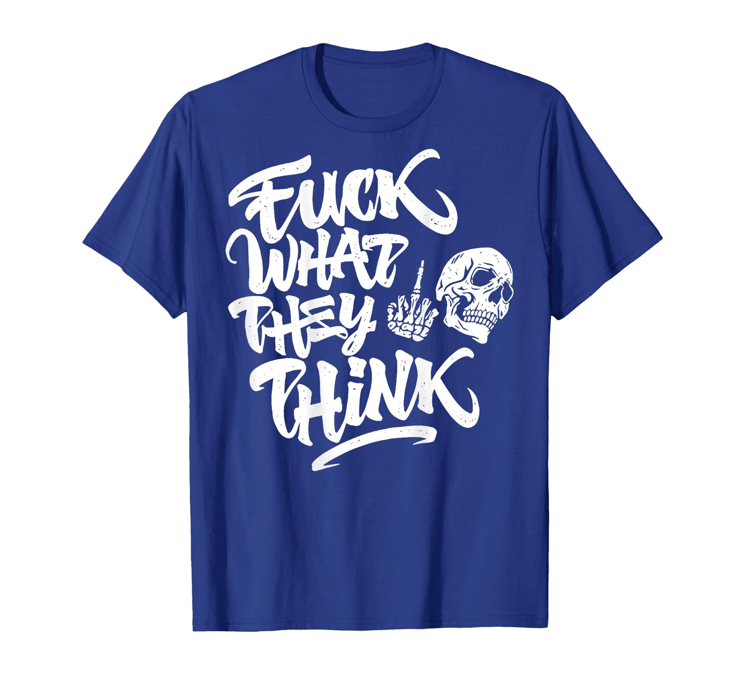 Fuck What They Think Skull Sarcastic Motivational Quote Men T-Shirt