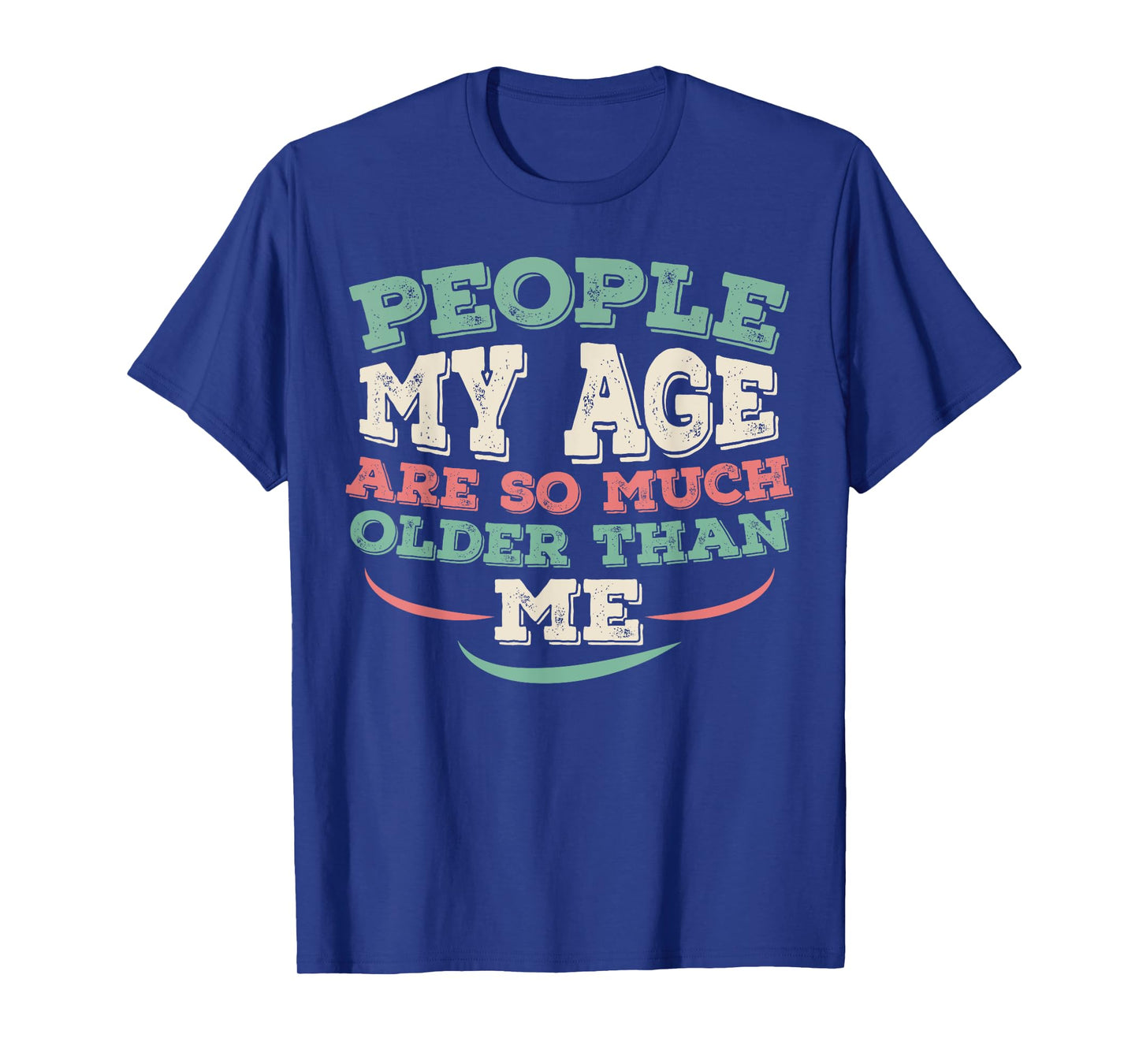 People My Age Are So Much Older Than Me T-Shirt
