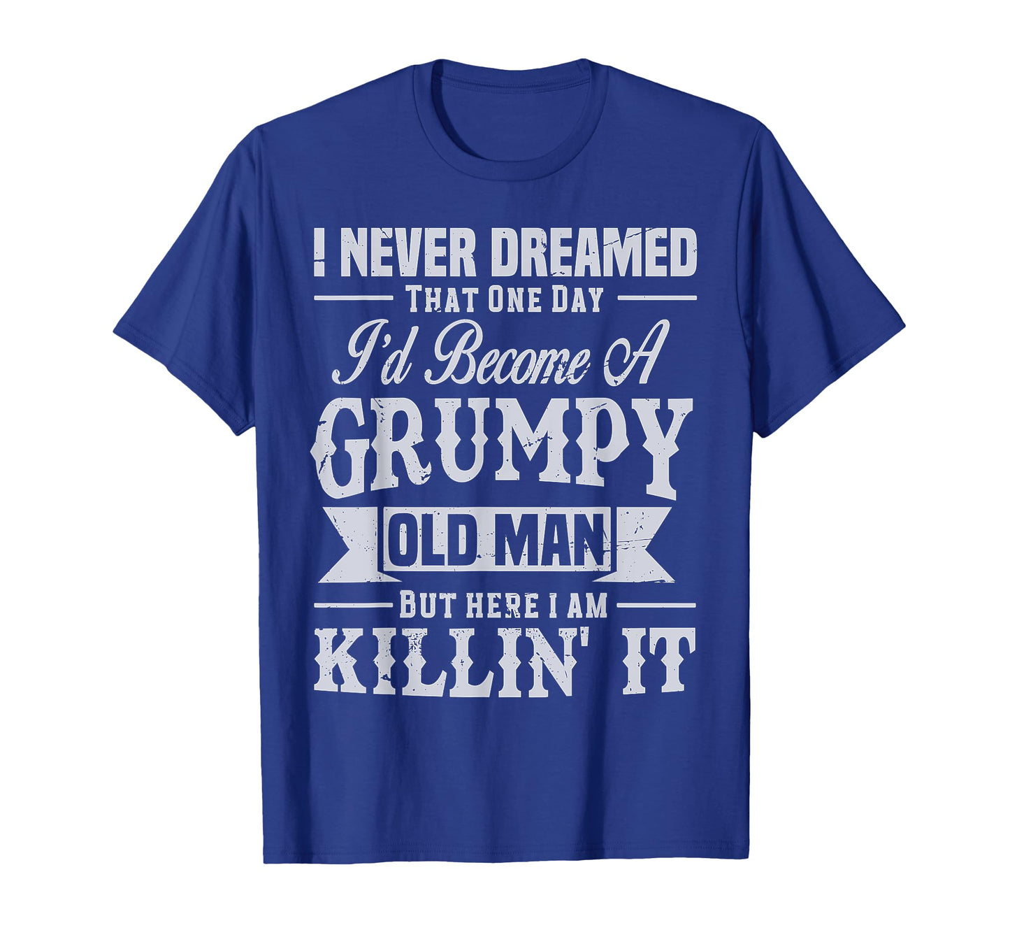 I Never Dreamed That I'd Become A Grumpy Old Man Grandpa T-Shirt