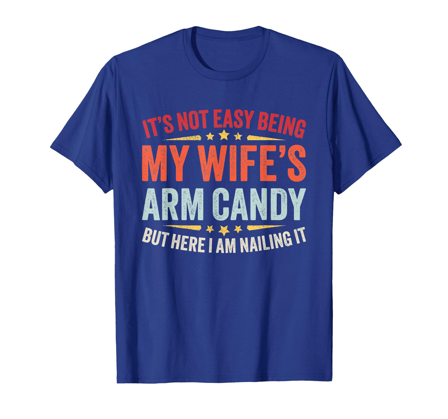 Funny Husband It's Not Easy Being My Wife's Arm Candy Men T-Shirt