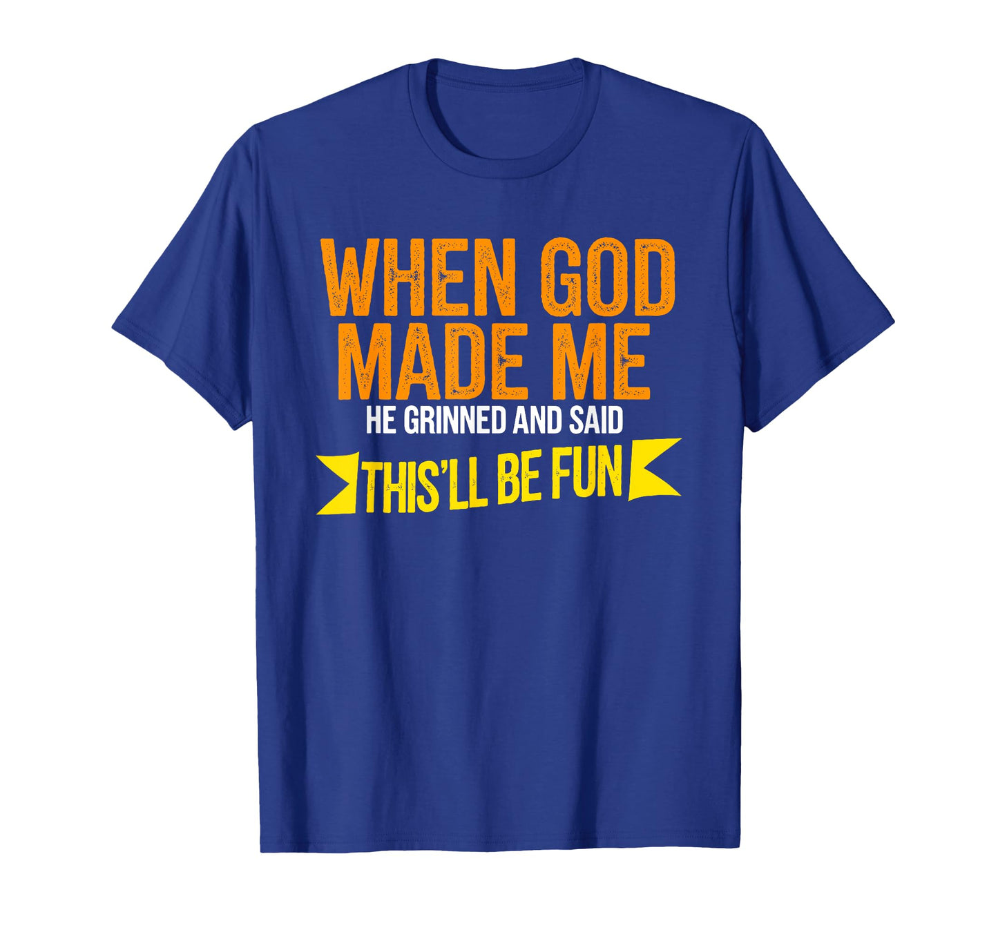 When God Made Me He Said This'll Be Fun T-Shirt