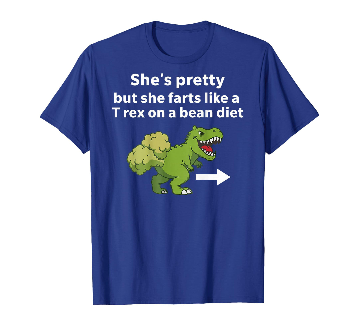 She’s Pretty But She Farts Like A T Rex On A Bean Diet T-Shirt