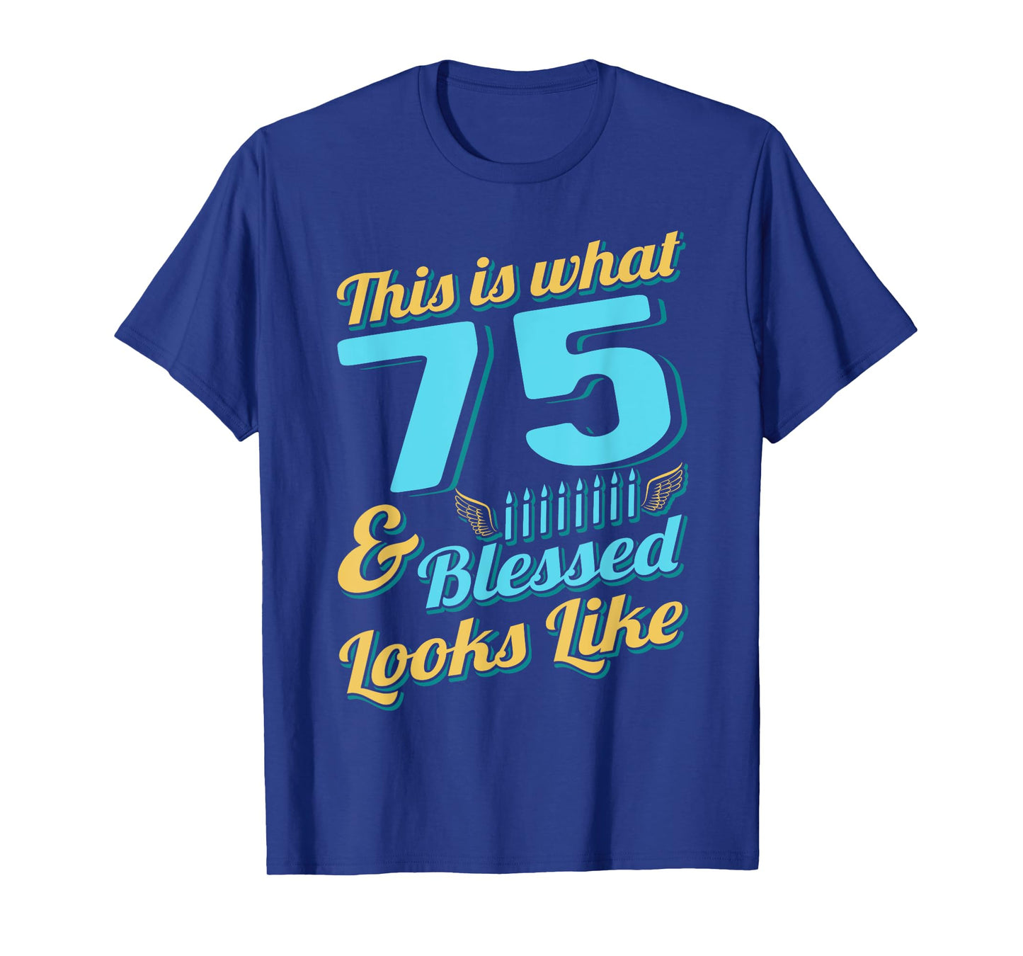 This Is What 75 And Blessed Looks Like 75th Birthday T-Shirt