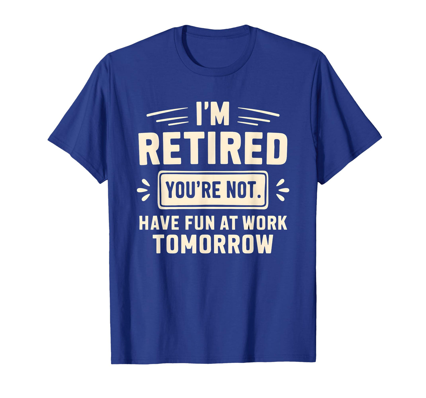 Retired Funny You’re Not Work Tomorrow Joke Humor T-Shirt