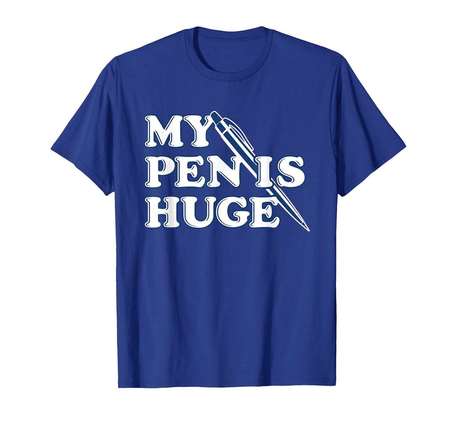 Funny My Pen Is Huge Offensive Sarcastic Humor T-Shirt