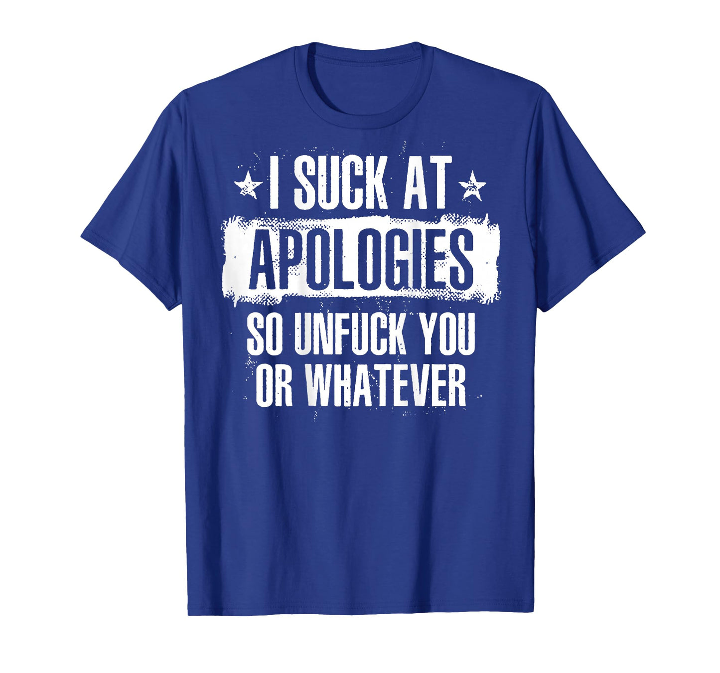 I Suck At Apologies So Unfuck You Or Whatever (on back) T-Shirt