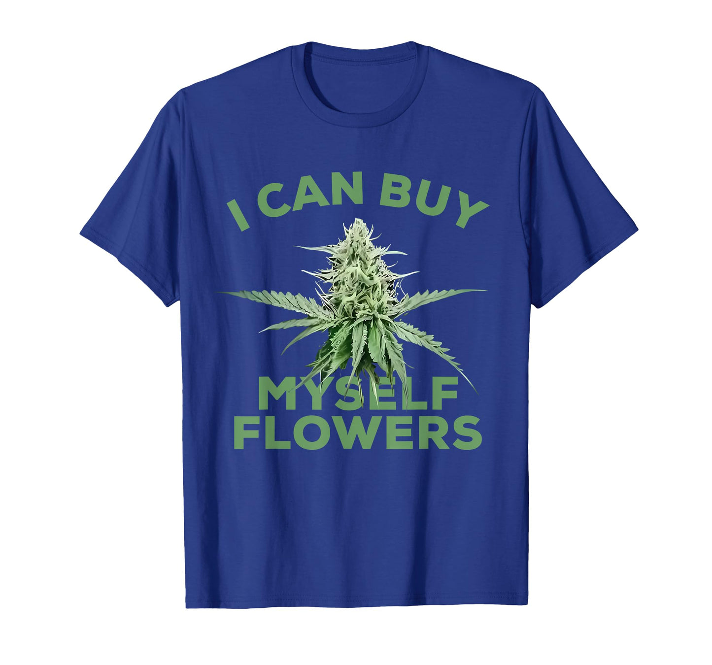 I Can Buy Myself Flowers - Weed Graphic Funny Cannabis Plant T-Shirt