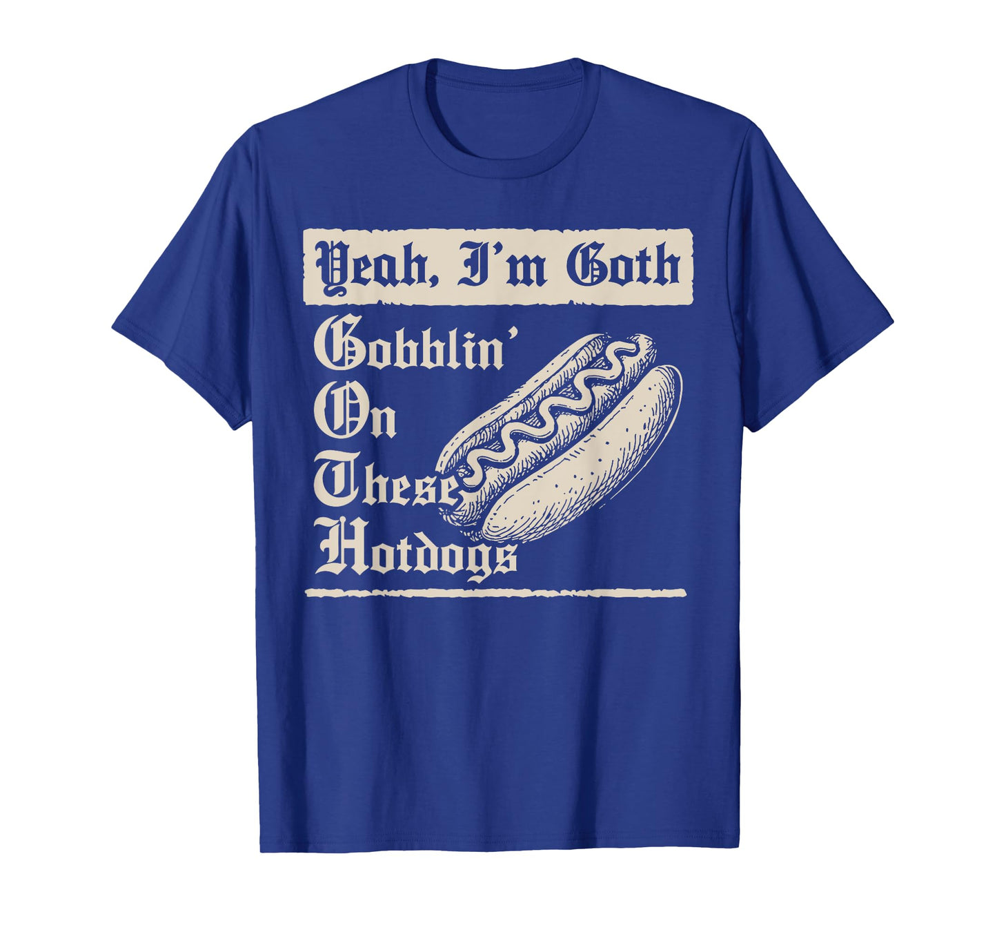 Yeah I'm Goth Gobblin' On These Hot Dogs T-Shirt