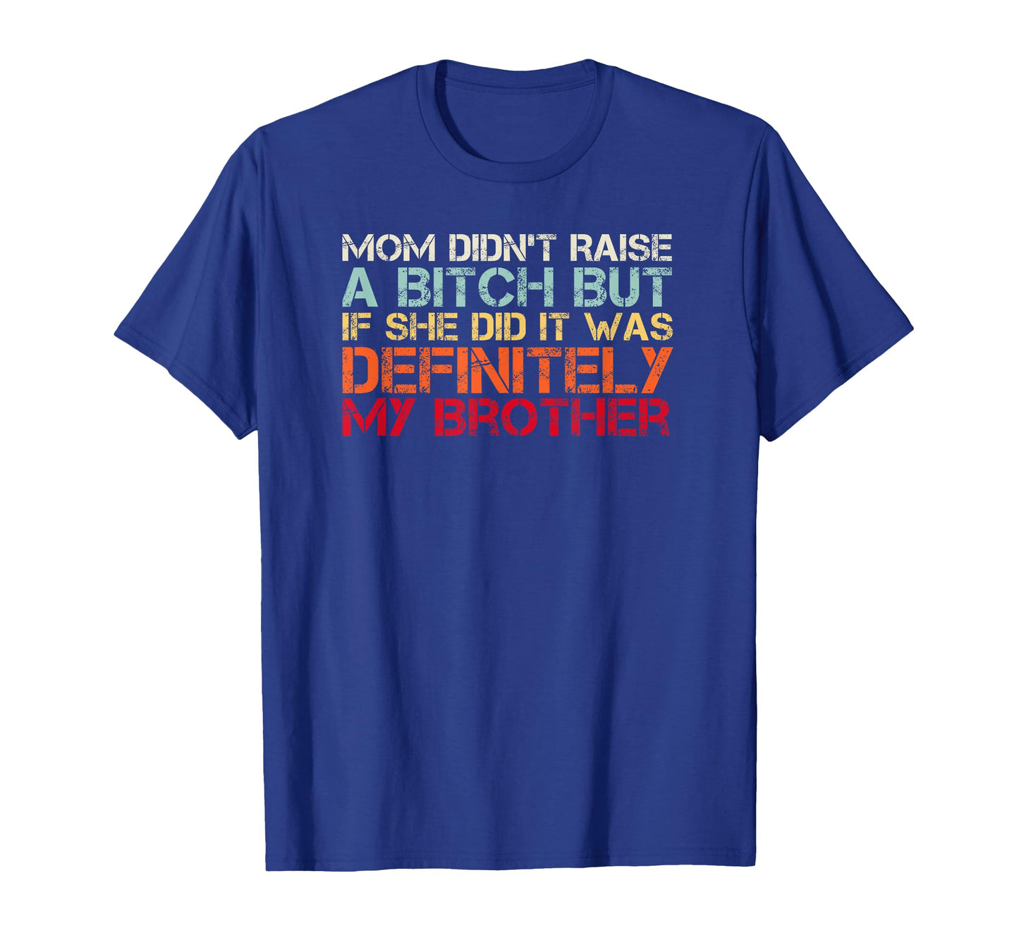 Mom Didn't Raise A Bitch But If She Did It Was My Brother T-Shirt