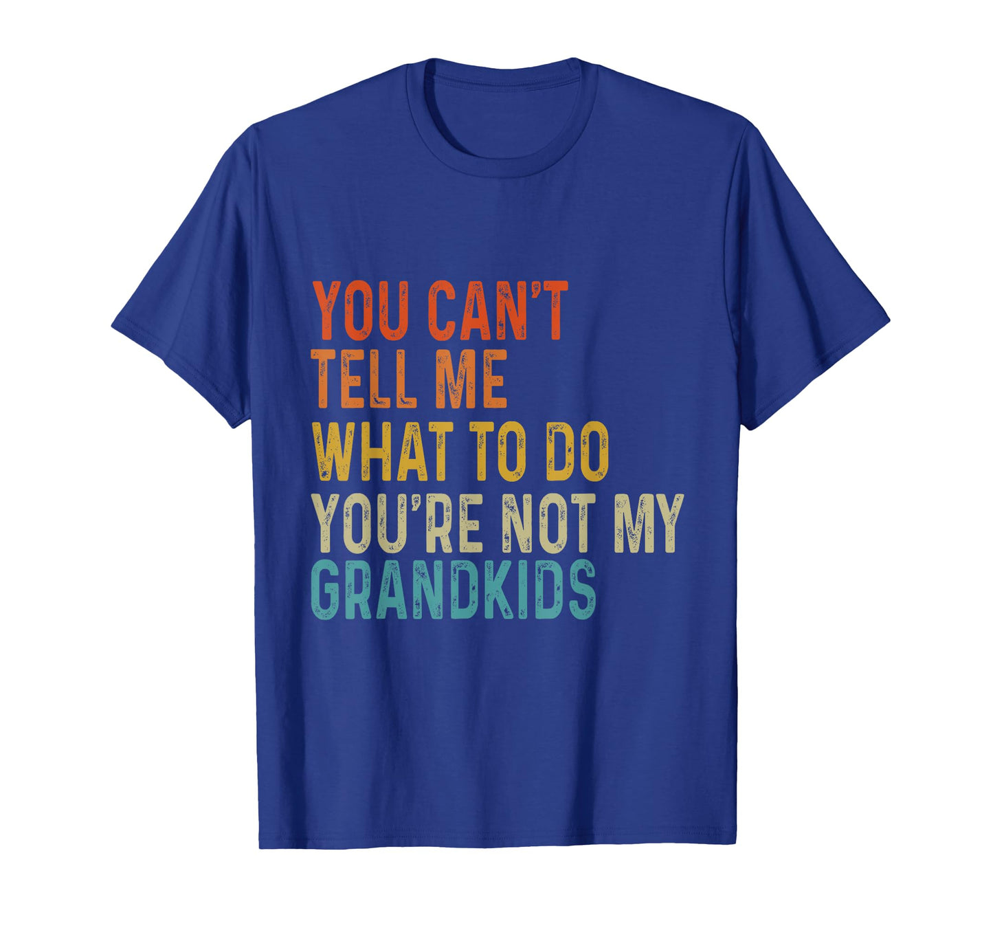 You Can't Tell Me What To Do You Are Not My Grandkids Funny T-Shirt