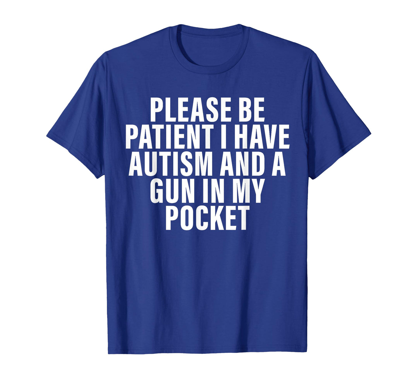 Please Be Patient I Have Autism And A Gun In My Pocket T-Shirt