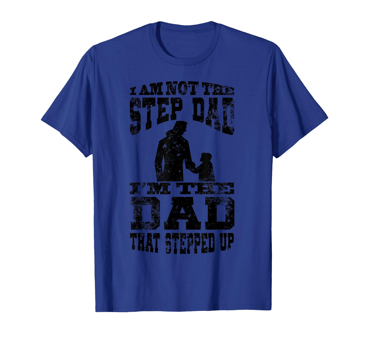 I Am Not The Step Dad I Am The Dad That Stepped Up T-Shirt