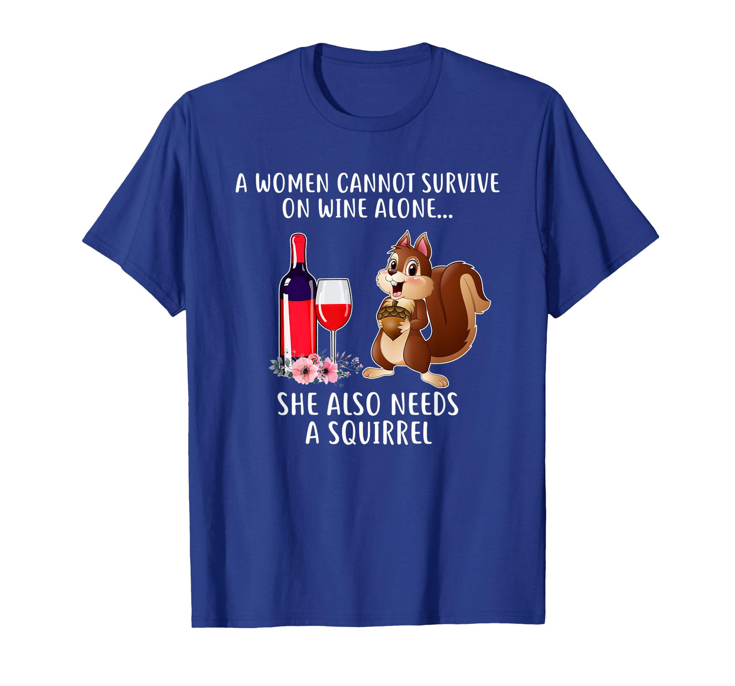 Cant Survive On Wine Alone She Needs Squirrel T-shirt