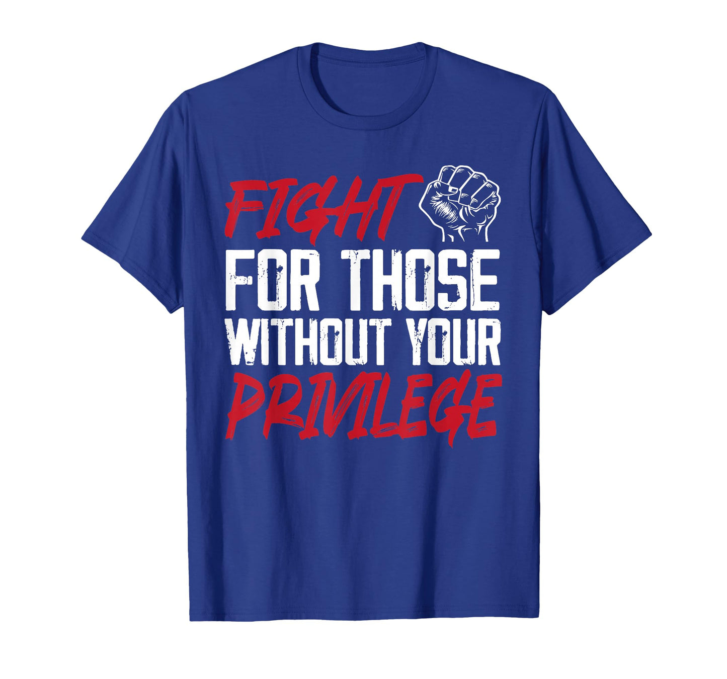 Fight For Those Without Your Privilege Liberal Women Men T-Shirt