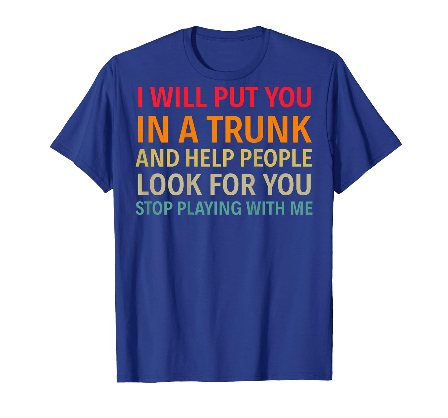 I Will Put You In A Trunk And Help People (on back) T-Shirt
