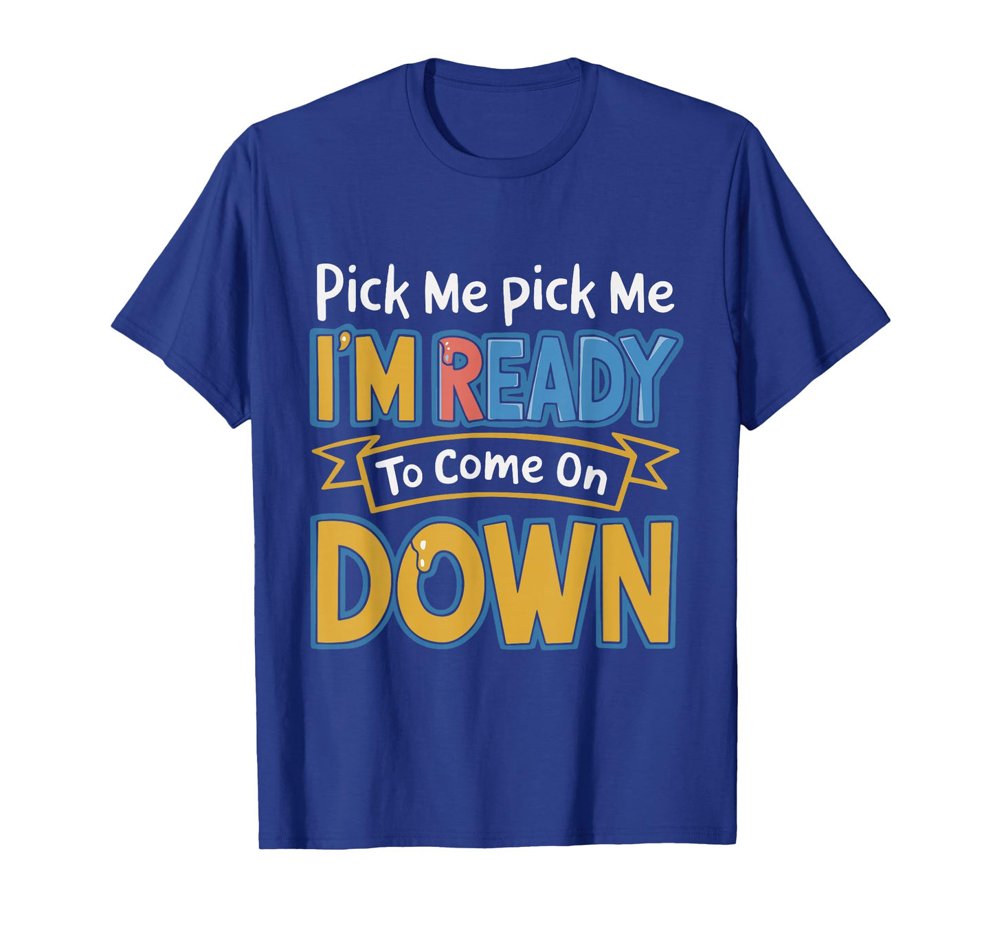 Pick Me I'm Ready To Come On Down Enthusiastic Phrase Funny T-Shirt