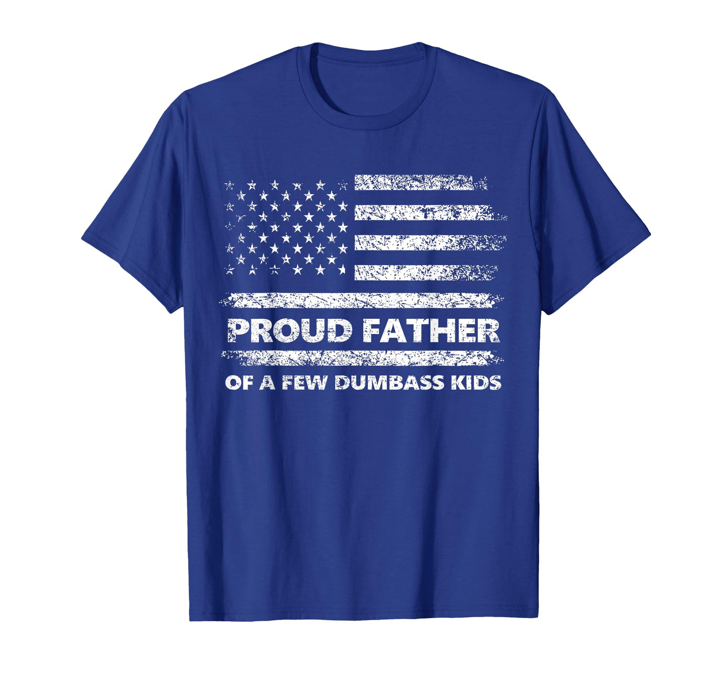 Proud Father Of A Few Dumb-ass Kids Funny Father's Day Quote T-Shirt