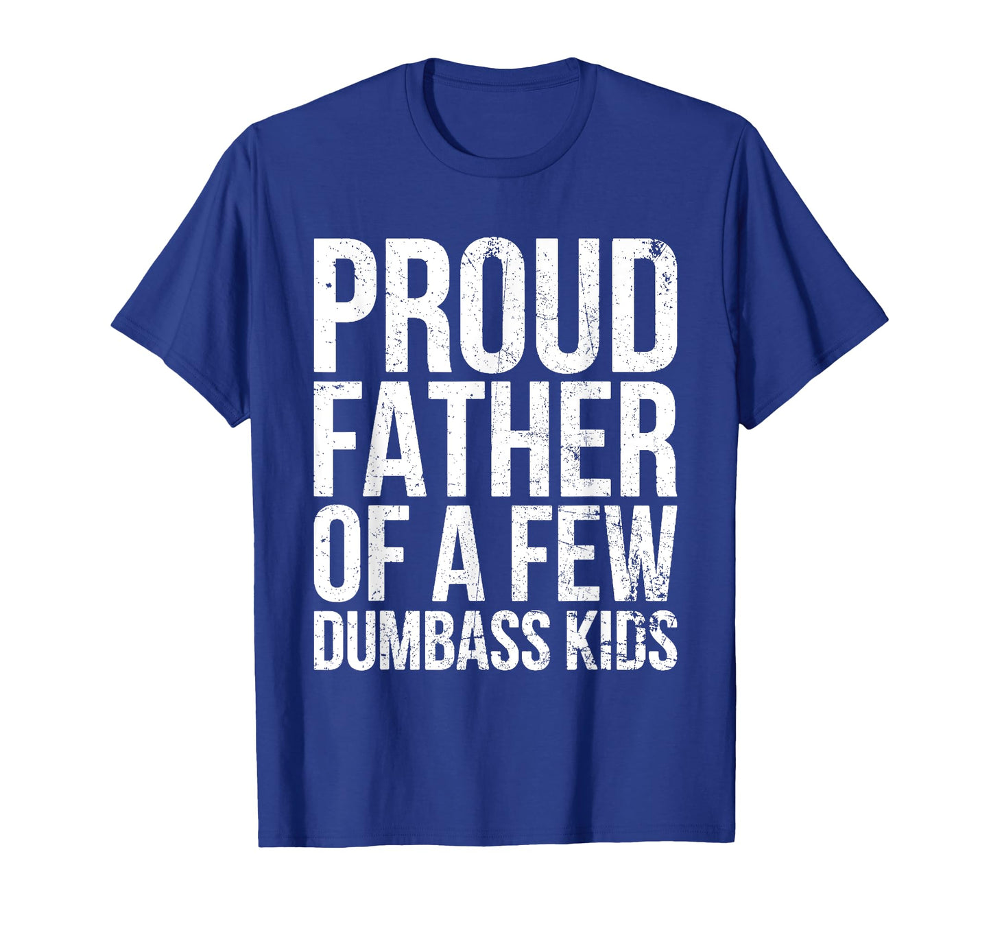 Proud Father Of A Few Dumb-ass Kids Funny Father's Day 2024 T-Shirt