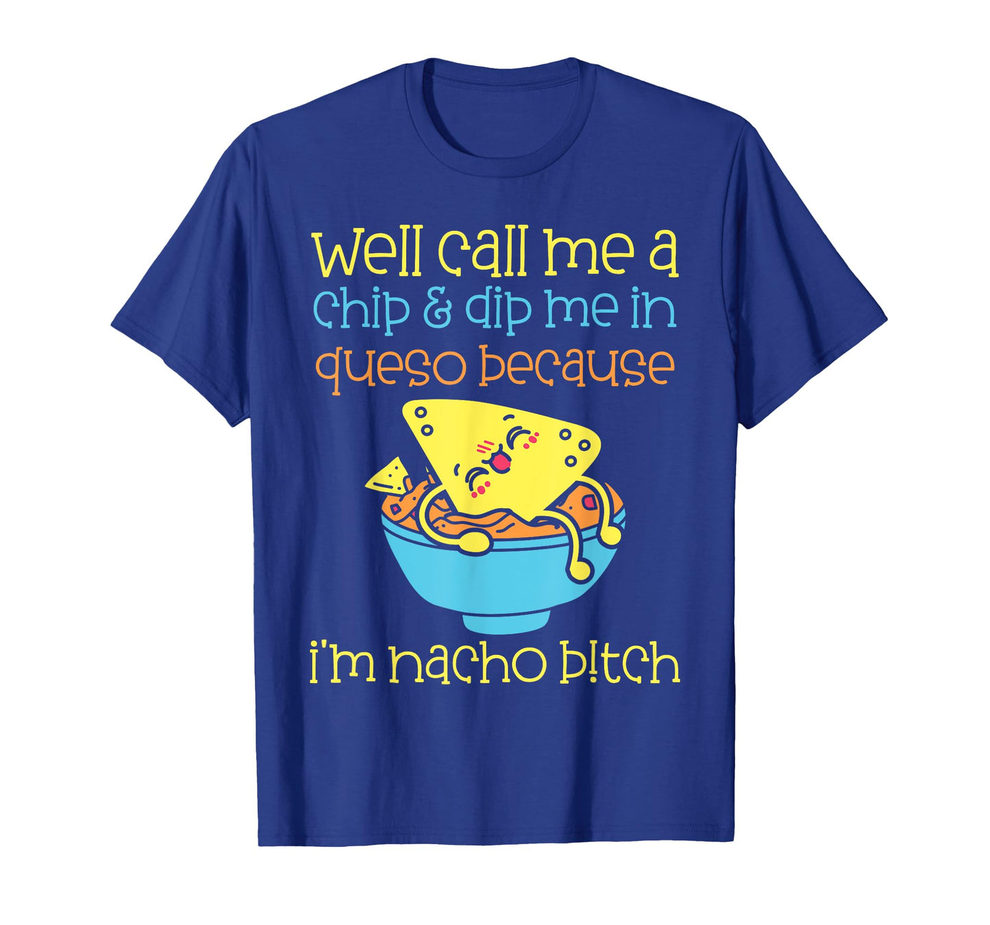 Well Call Me A Chip Dip Me in Queso Funny Food Pun Quote T-Shirt