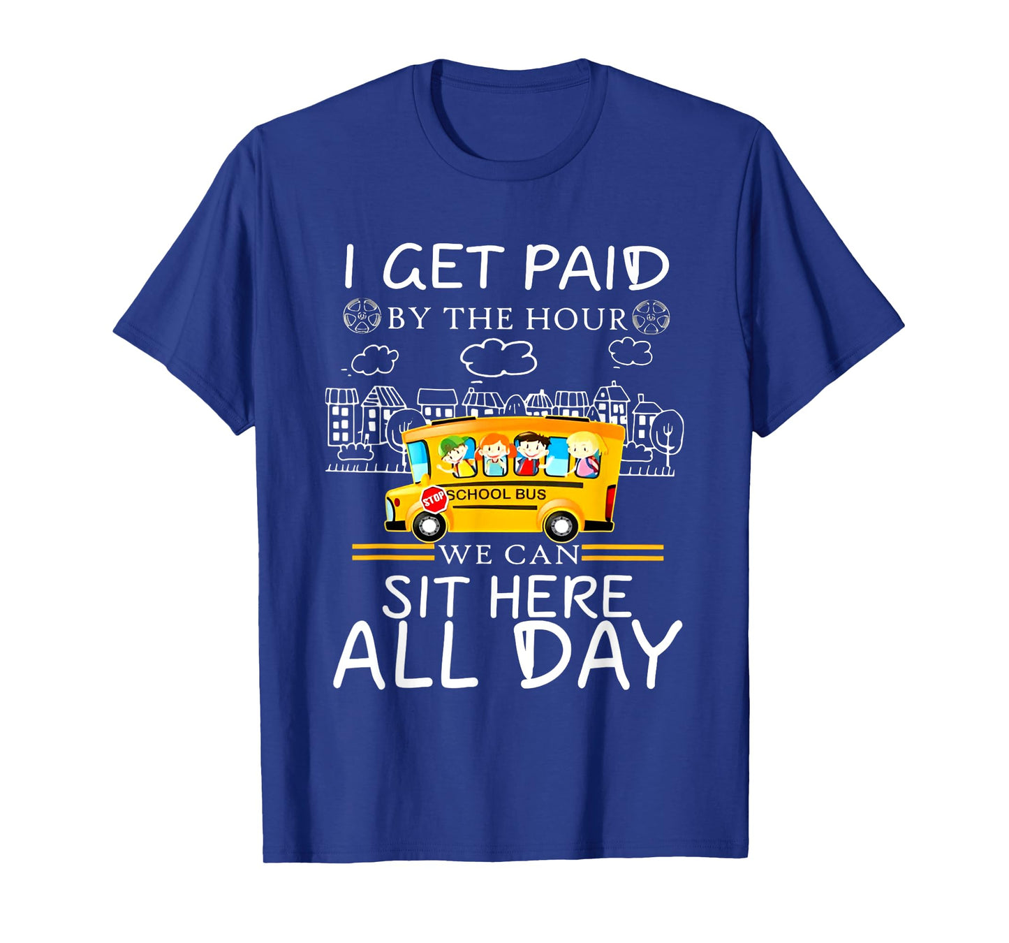 I Get Paid by The Hour We Can Sit Here All Day Bus Driver T-Shirt