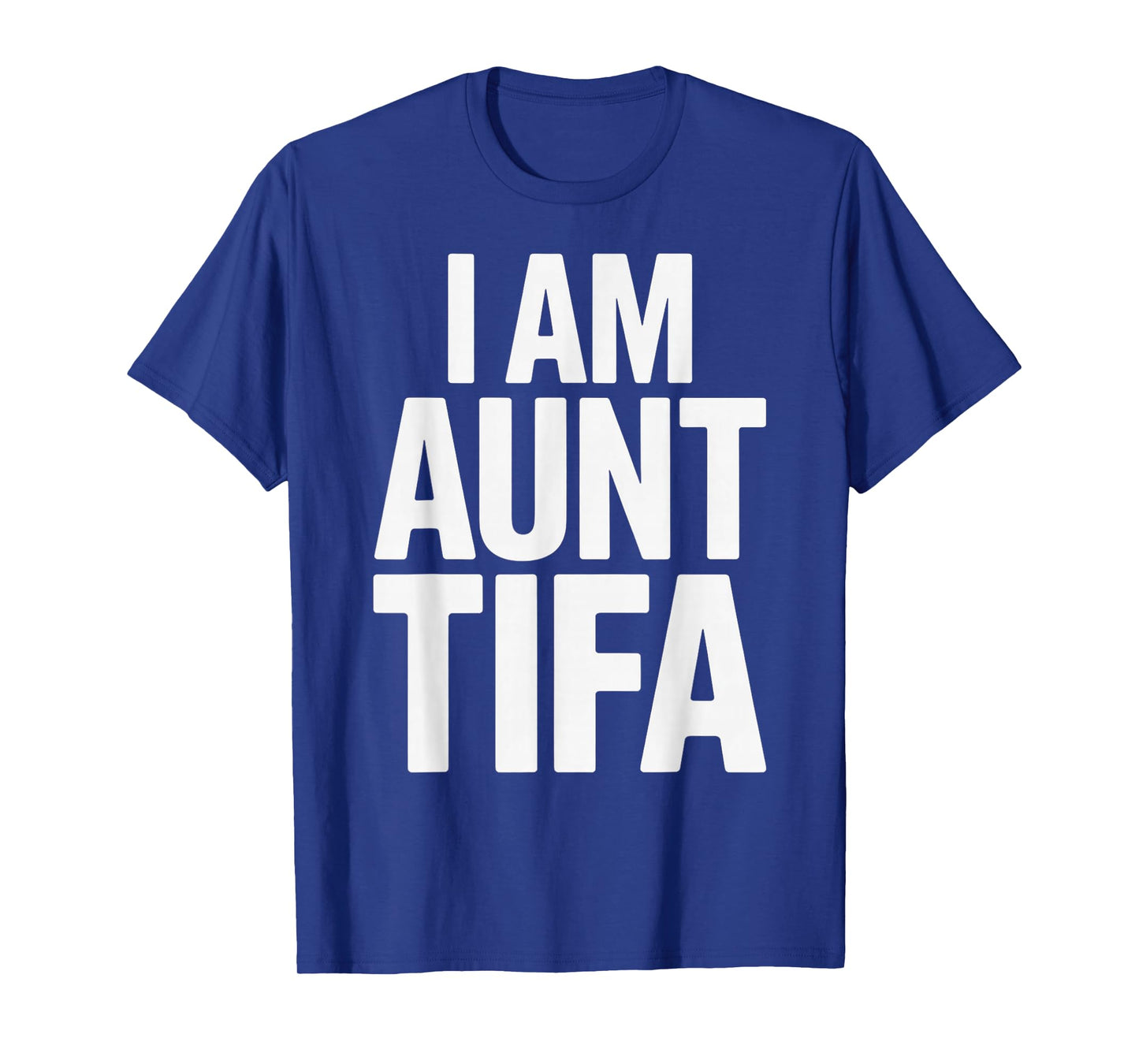 I Am Aunt Tifa Bold Statement Family Humor T-Shirt