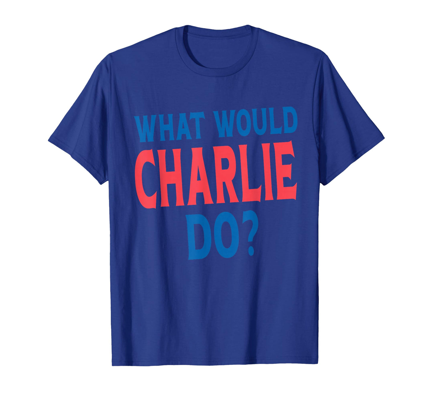 What Would Charlie Do Personal Name First Name Funny Charlie T-Shirt