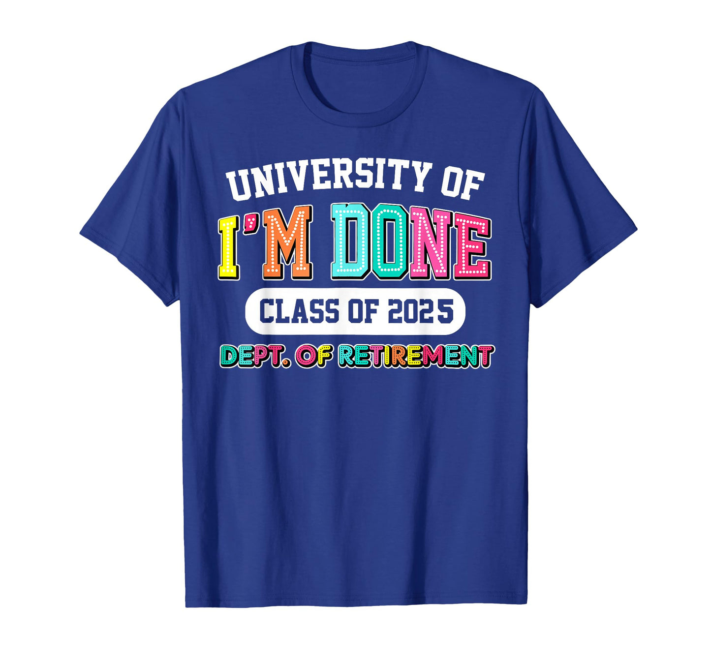 Fun University Of I'm Done Class Of 2025 Teacher Retirement T-Shirt