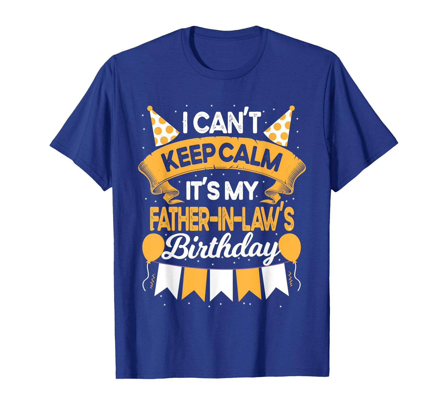 I Can't Keep Calm It's My Father in law Birthday Party Gift T-Shirt