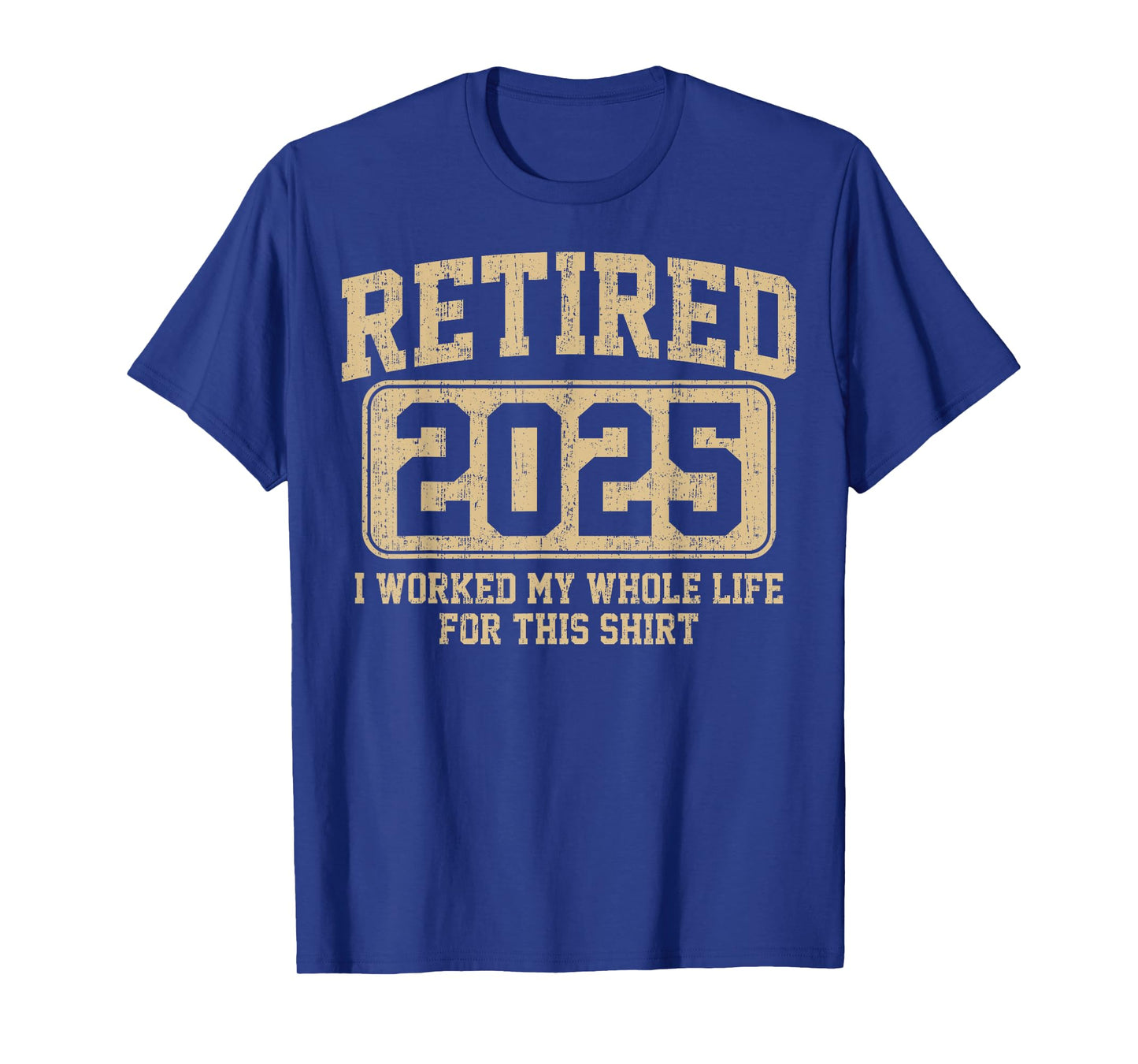 Retired 2025 retirement I Worked My Whole Life For This T-Shirt