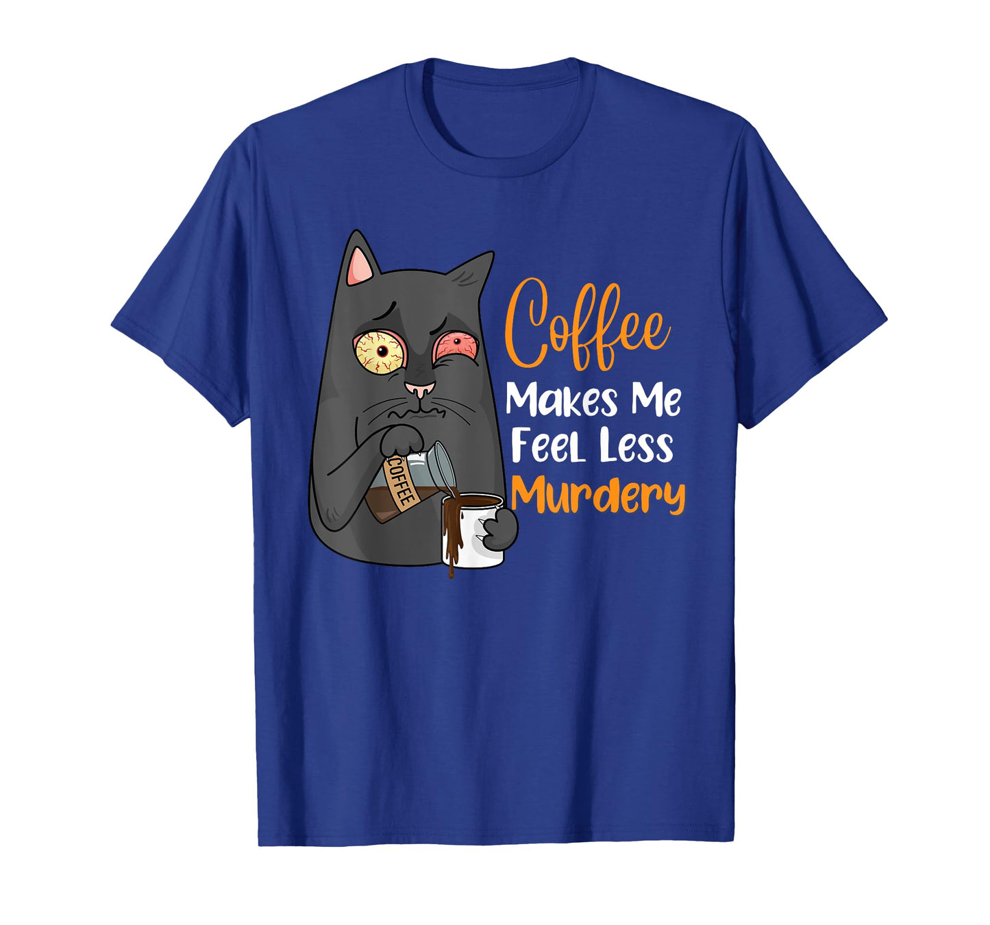 Coffee Makes Me Feel Less Murdery Funny Sarcastic Saying T-Shirt