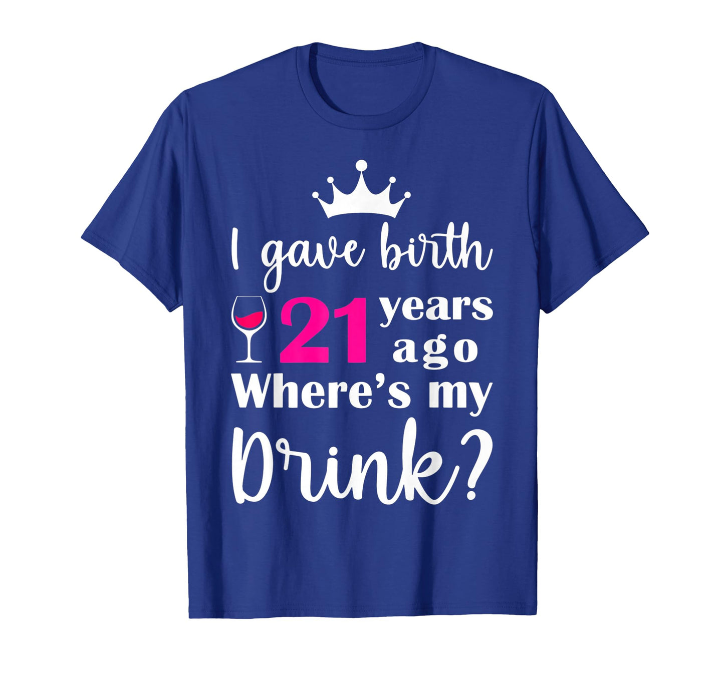 Birthday I Gave Birth 21 Years Ago Where's My Drink Lover T-Shirt