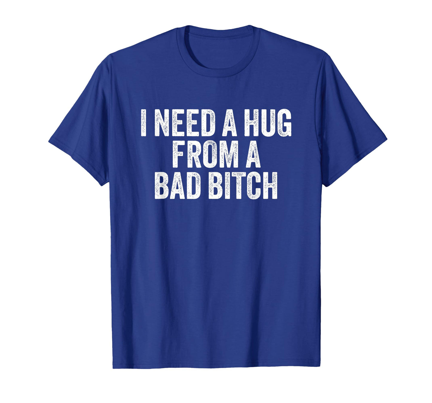 I Need A Hug from A Bad B T-Shirt